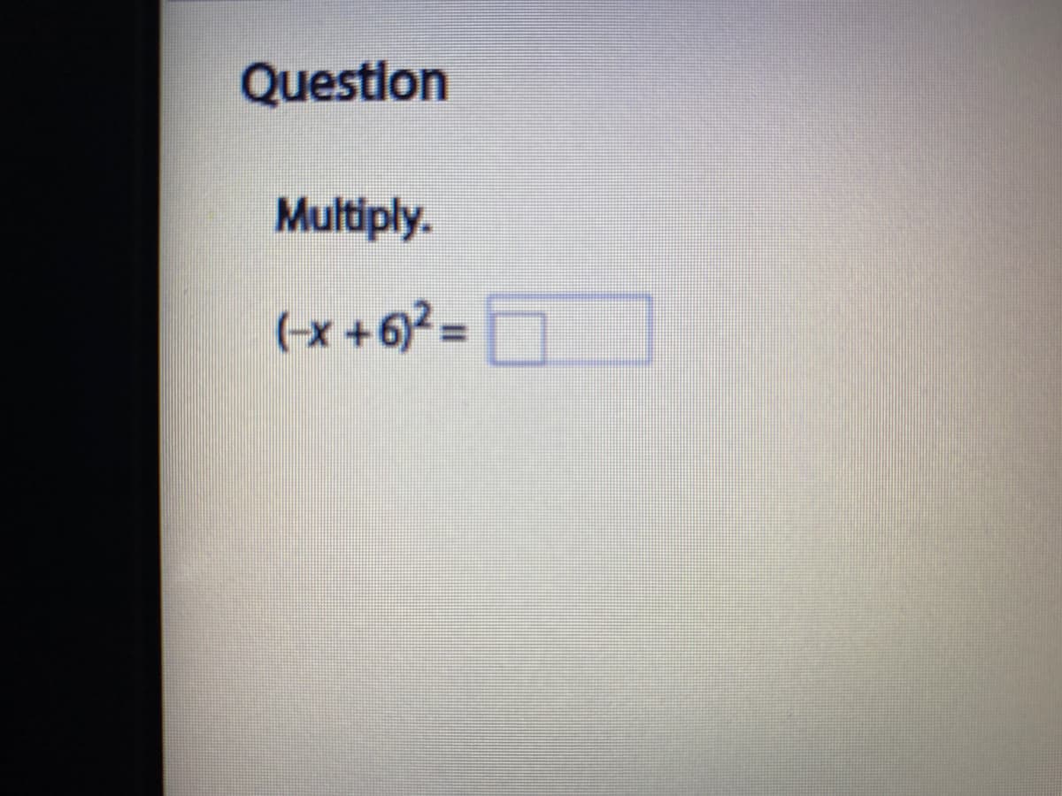 Question
Multiply.
(-x+6) =D
