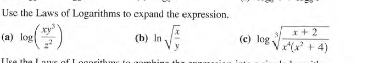 Use the Laws of Logarithms to expand the expression.
ty3
x + 2
(a) log
(b) In
(c) log.
x*(x? + 4)
Use the Lawe of Logerithma te
