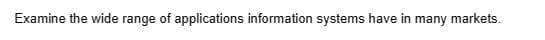 Examine the wide range of applications information systems have in many markets.