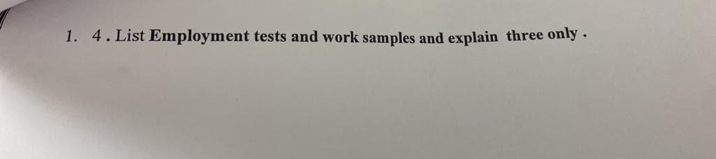 1. 4. List Employment tests and work samples and explain three only.