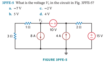 3PFE-5 What is the voltage V₁ in the circuit in Fig. 3PFE-5?
a. -7 V
c. -2 V
b. 5 V
d. 4 V
30
3 Ω
ww
19
8 A
10 V
4 A
FIGURE 3PFE-5
202
+ 15 V