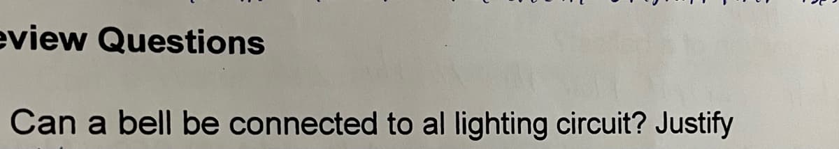 eview Questions
Can a bell be connected to al lighting circuit? Justify
