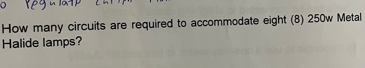 in latP
How many circuits are required to accommodate eight (8) 250w Metal
Halide lamps?
