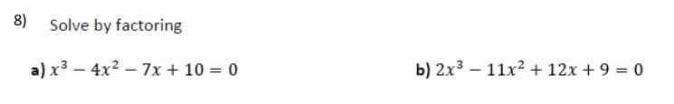 8)
Solve by factoring
a) x3 – 4x2 – 7x + 10 = 0
b) 2x3 – 11x2 + 12x + 9 = 0
