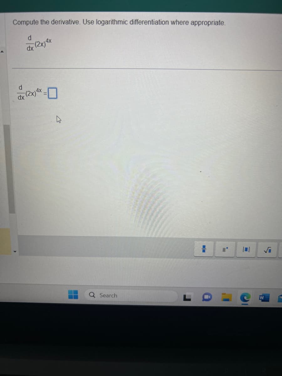 Compute the derivative. Use logarithmic differentiation where appropriate.
d
dx
(2x)4x
d
dx (2x)4x=0
4
Q Search
=
i
I'
T
W