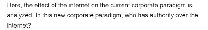 Here, the effect of the internet on the current corporate paradigm is
analyzed. In this new corporate paradigm, who has authority over the
internet?