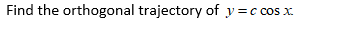 Find the orthogonal trajectory of y=c cos x.
