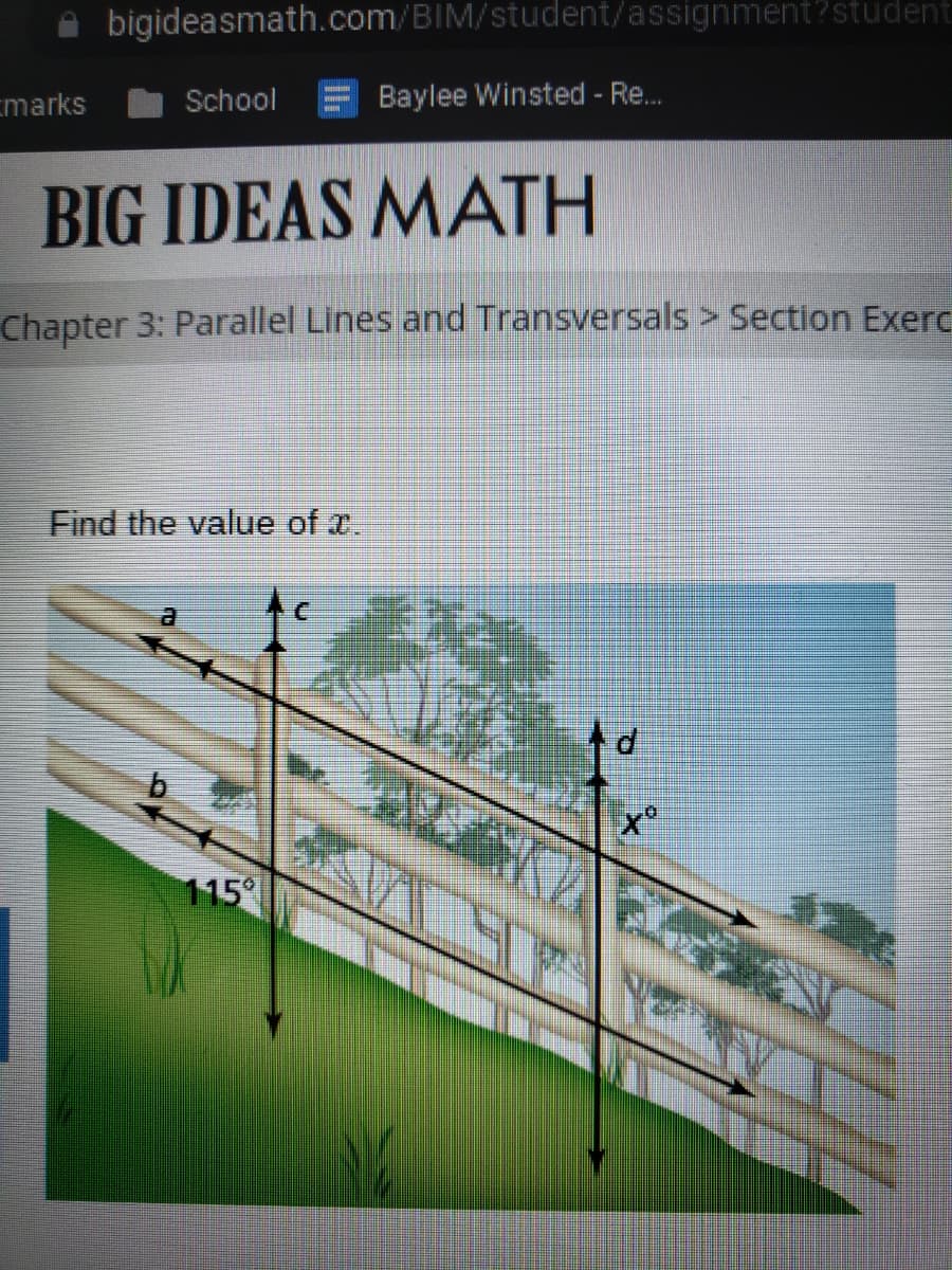 bigideasmath.com/BIM/student/assignment?student
cmarks
School
Baylee Winsted - Re...
BIG IDEAS MATH
Chapter 3: Parallel Lines and Transversals > Section Exerc
Find the value of x.
115°
