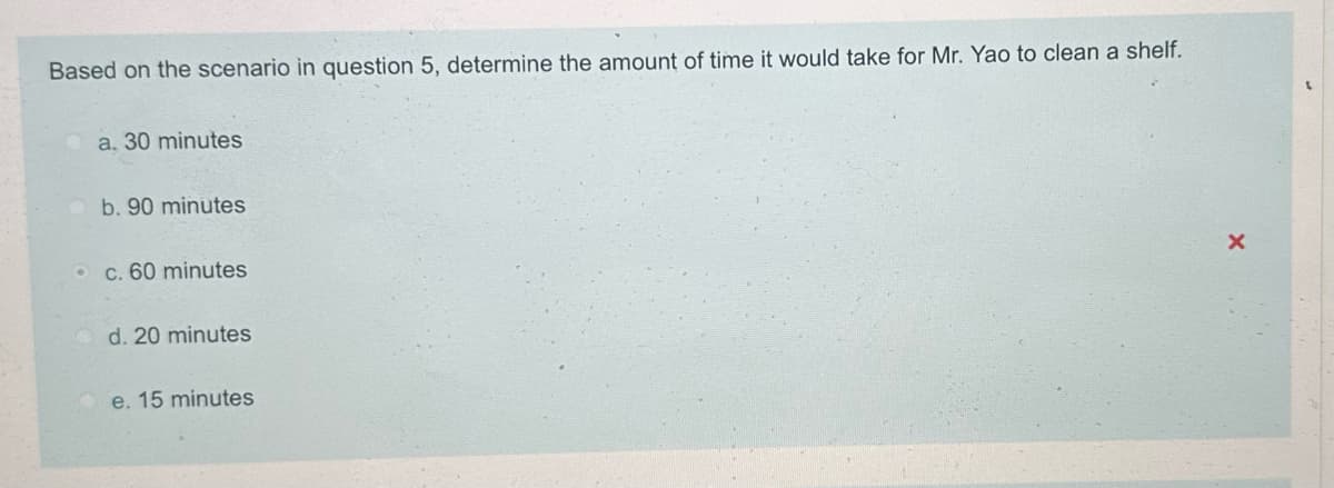 Based on the scenario in question 5, determine the amount of time it would take for Mr. Yao to clean a shelf.
a. 30 minutes
b. 90 minutes
c. 60 minutes
d. 20 minutes
e. 15 minutes
x