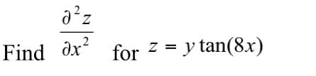 a²z
Find dx² for z = y tan(8x)