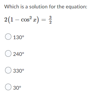 Which is a solution for the equation:
2(1 - cos²x) = 2
O 130°
O 240°
O 330⁰
O 30°