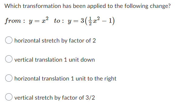 Which transformation has been applied to the following change?
from : y = x² to: y = 3(1-x² − 1)
horizontal stretch by factor of 2
vertical translation 1 unit down
horizontal translation 1 unit to the right
vertical stretch by factor of 3/2