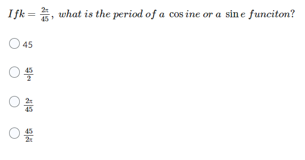 Ifk = 25, what is the period of a cos ine or a sine funciton?
O 45
45
25 45
45
2π