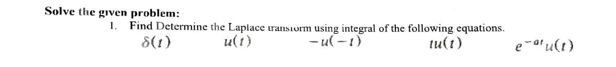 Solve the given problem:
Find Determine the Laplace transiorm using integral of the following equations.
1.
8(1)
u(t)
-u(-1)
e=ª¹u(t)