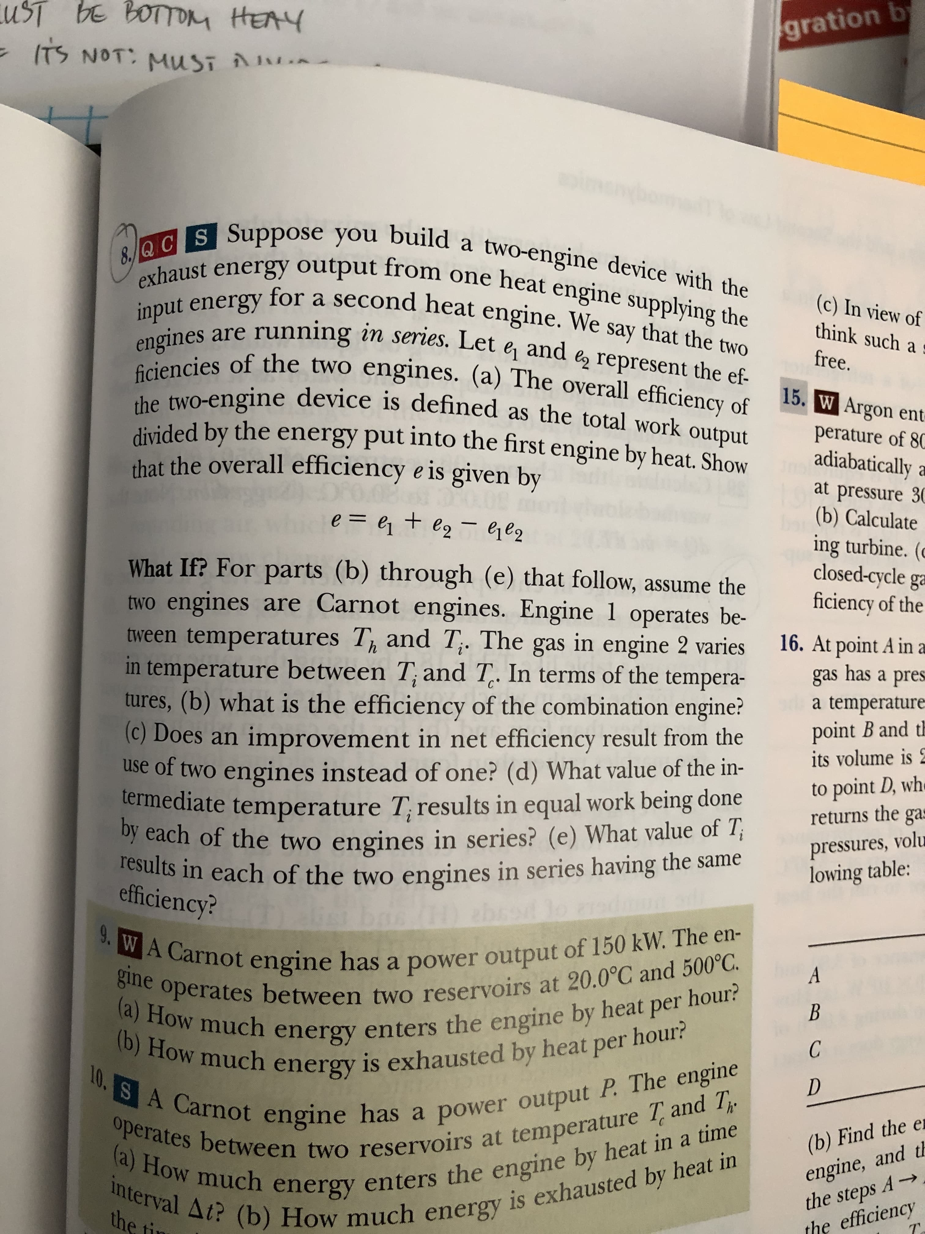 What If? For parts (b) through (e) that follow, assume the
two engines are Carnot engines. Engine 1 operates be-
tween temperatures T and T;. The gas in engine 2 varies
in temperature between T; and T. In terms of the tempera-
tures, (b) what is the efficiency of the combination engine?
(C) Does an improvement in net efficiency result from the
use of two engines instead of one? (d) What value of the in-
ermediate temperature T, results in equal work being done
by each of the two engines in series? (e) What value of T;
results in each of the two engines in series having the same
C°
efficiency?
