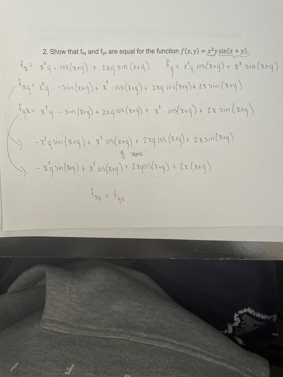 2. Show that fy and fyx are equal for the function f(x, y) = x²y sin(x + y).
fy xy. cos(xny) + 2xy sin (xry) g cs(249) + 2* sin(xry)
2xy 0s (x14) # x². cos(x+g) + 2x
sin (xay)
1 SAME
