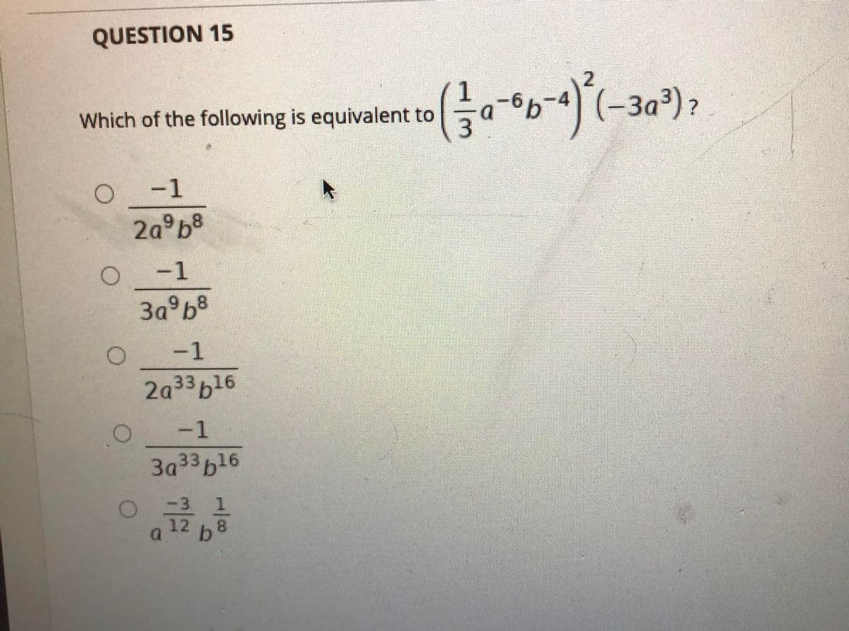 QUESTION 15
Which of the following is equivalent to
(-За3) 2
-1
2a°b8
-1
3a°b8
-1
2a33b16
-1
3a33b16
3 1
12
68
