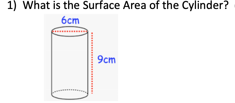 1) What is the Surface Area of the Cylinder?
6cm
9cm
