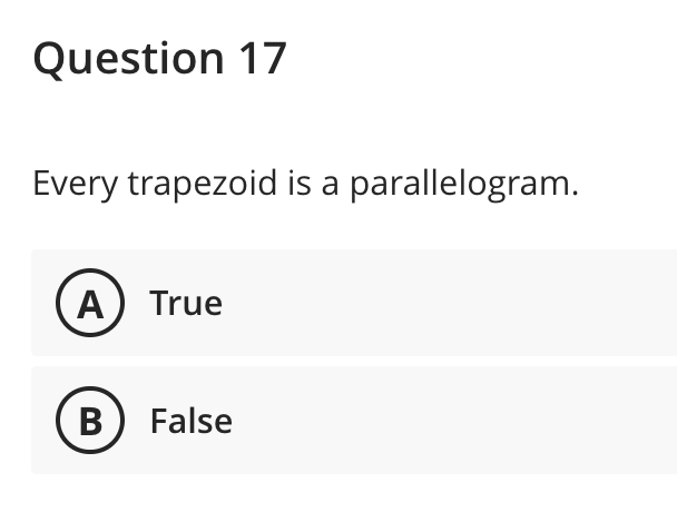 Question 17
Every trapezoid is a parallelogram.
A) True
B) False
