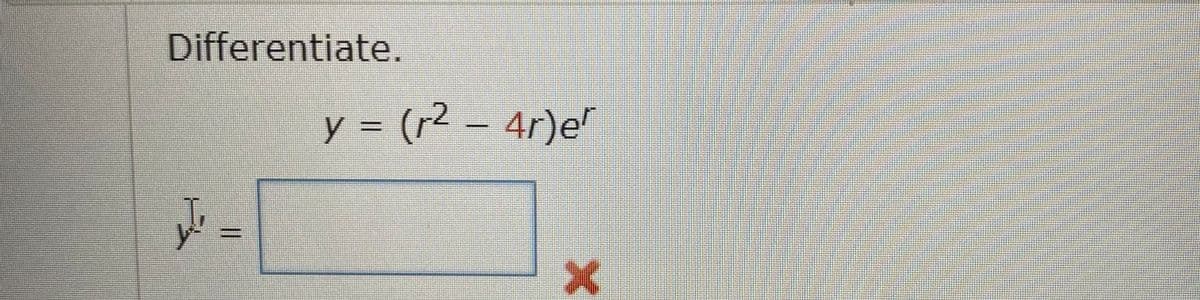 Differentiate.
y = (r2 – 4r)e
