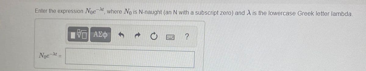 Enter the expression NoeAt, where No is N-naught (an N with a subscript zero) and A is the lowercase Greek letter lambda.
-入
Noe-At-
