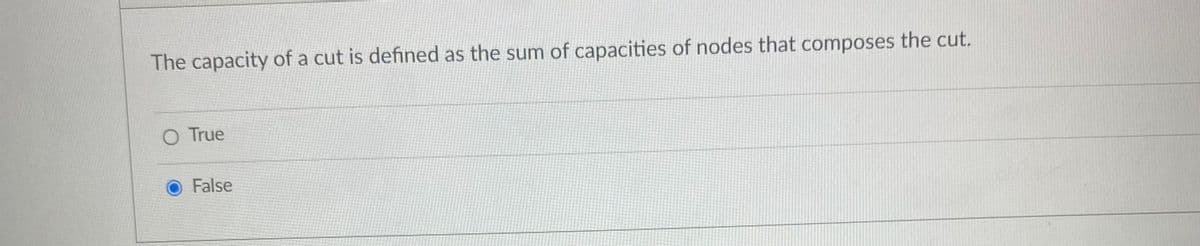 The capacity of a cut is defined as the sum of capacities of nodes that composes the cut.
O True
O False