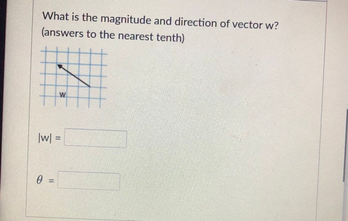 What is the magnitude and direction of vector w?
(answers to the nearest tenth)
|w| =
%3D
W/
