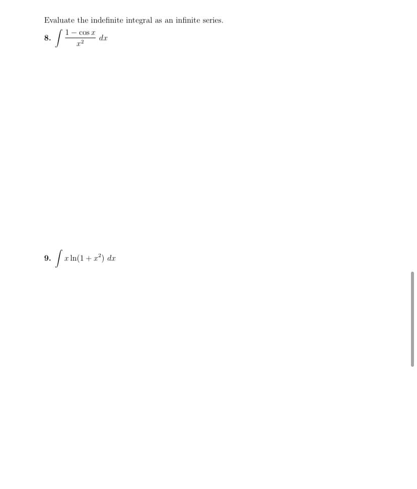 Evaluate the indefinite integral as an infinite series.
1- cos I
da
8.
9.
a In(1 + x?) dr
