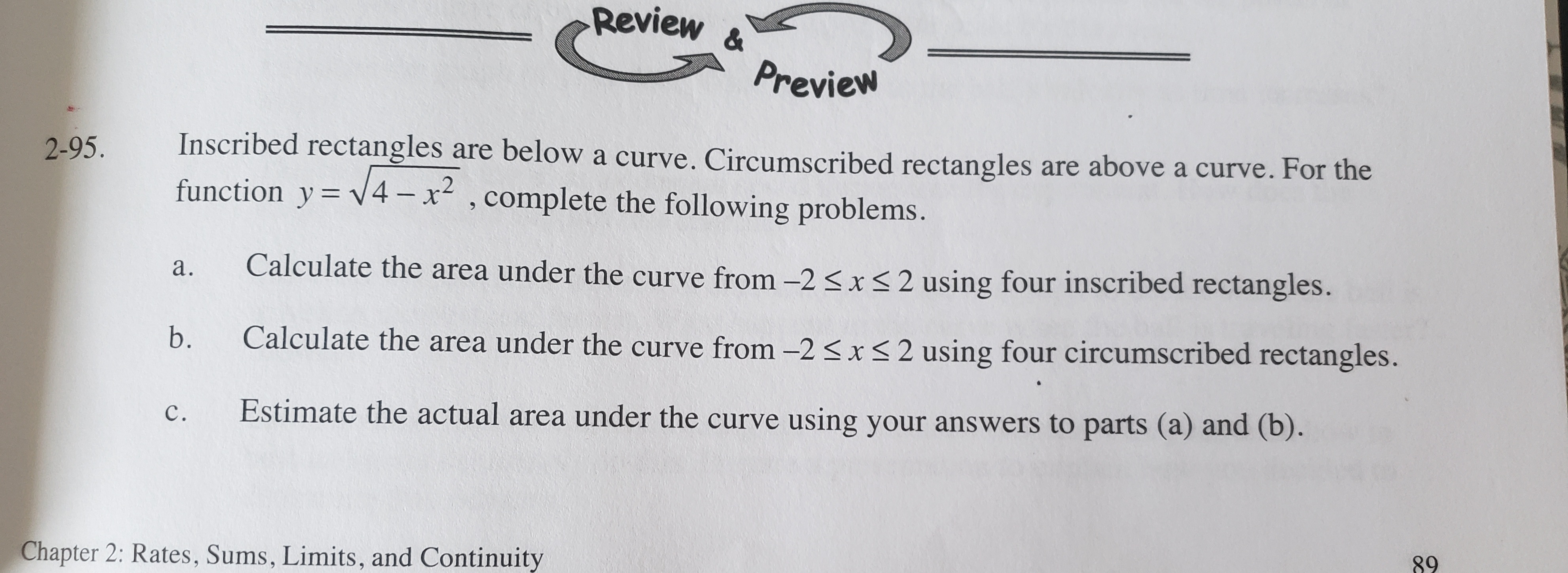 а.
Calculate the area under the curve from -2<x<2 using four inscribed rectangles.
b.
Calculate the area under the curve from -2<x<2 using four circumscribed rectangles.
с.
Estimate the actual area under the curve using your answers to parts (a) and (b).
