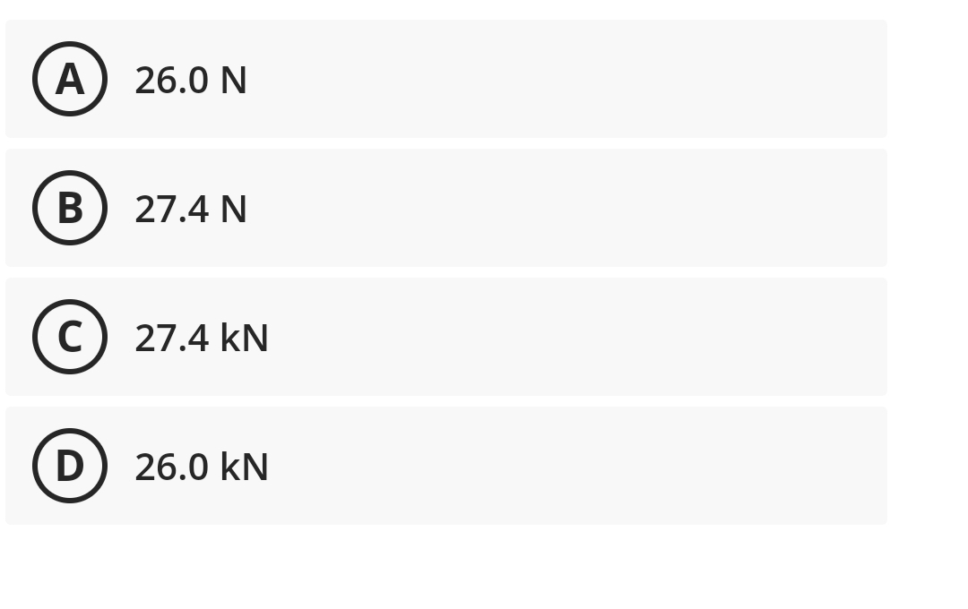 A
26.0 N
В
27.4 N
C) 27.4 kN
D) 26.0 kN
