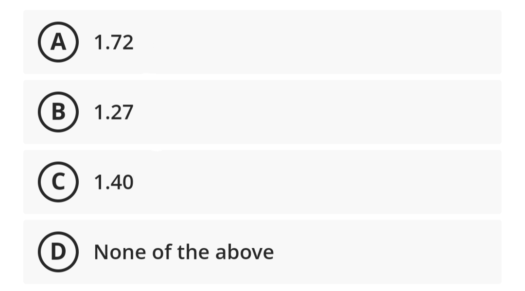 A
1.72
В
1.27
C) 1.40
D) None of the above
