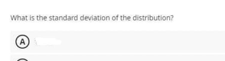 What is the standard deviation of the distribution?
(A
