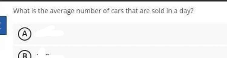 What is the average number of cars that are sold in a day?
A
