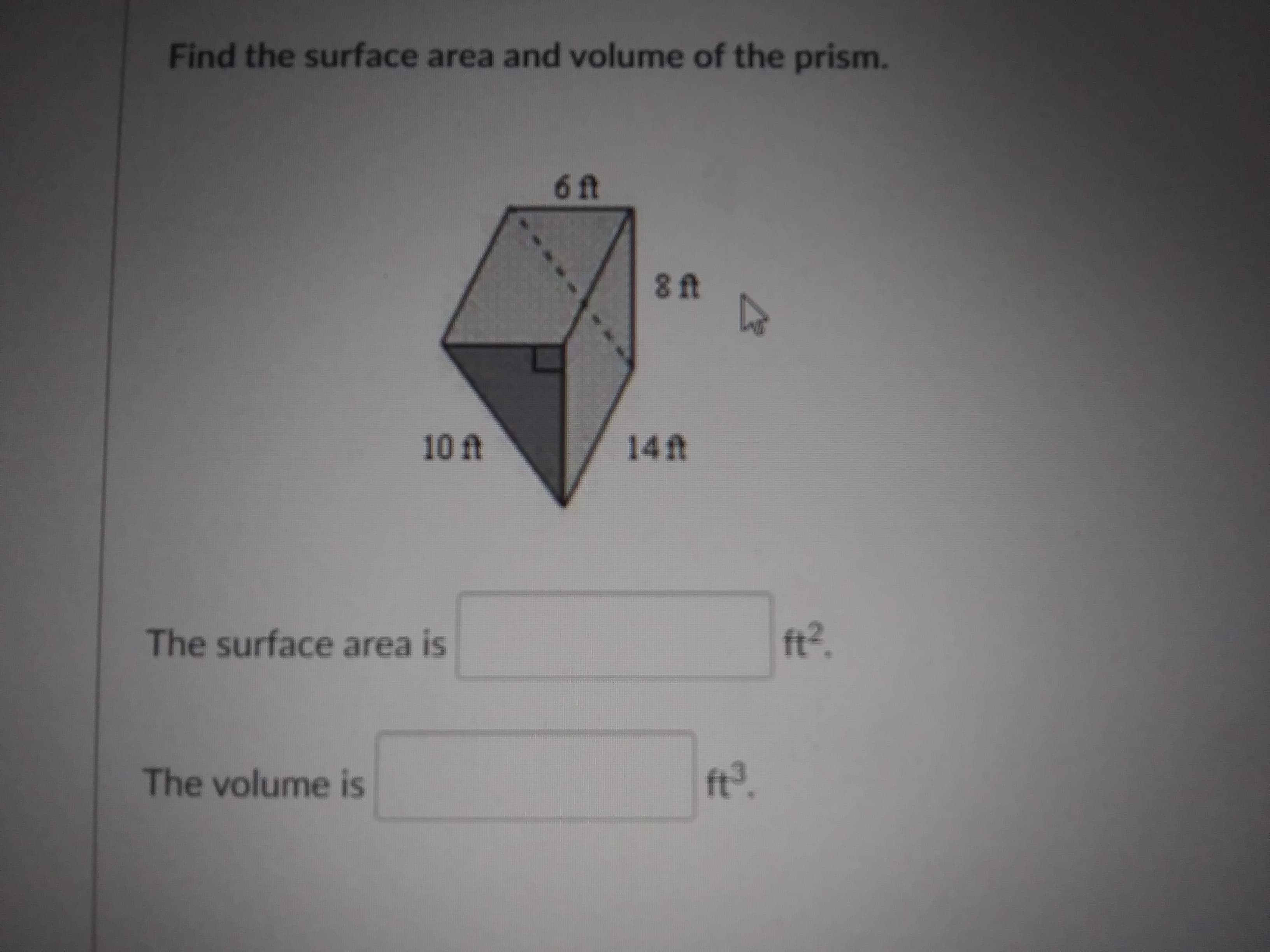 Find the surface area and volume of the prism.
6ft
8 ft
10 ft
14t
