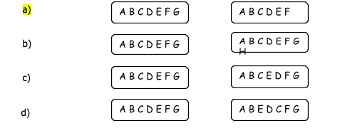 a)
АВСDEFG
АВСDEF
b)
АВСDEFG
АВСDEFG
c)
АВСDEFG
АВСEDFG
АВСDEFG
АBEDCFG
d)
