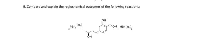 9. Compare and explain the regiochemical outcomes of the following reactions:
PBr
(xs.)
OH
OH HBr (xs.)