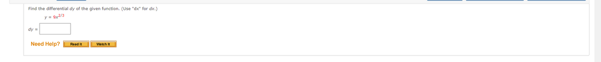 Find the differential dy of the given function. (Use "dx" for dx.)
y = 9x2/3
dy =
Need Help?
Read It
Watch It