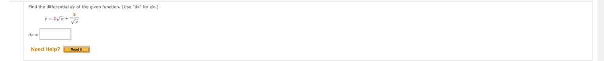 Find the differential dy of the given function. (Use "dx" for dx.)
y= 2√x + √
dy =
Need Help? Read It