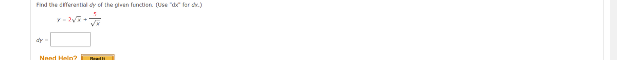Find the differential dy of the given function. (Use "dx" for dx.)
5
y = 2√x +
dy =
Need Help?
Read It