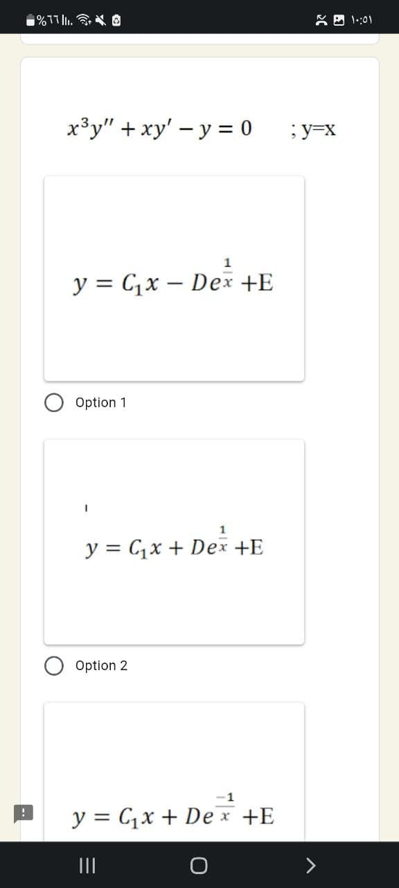 !
%17.0
x³y" + xy' - y = 0
1
y = C₁x - Dex +E
Option 1
I
y = C₁x + Dex +E
Option 2
-1
y = C₁x + Dex +E
21:01
; y=x