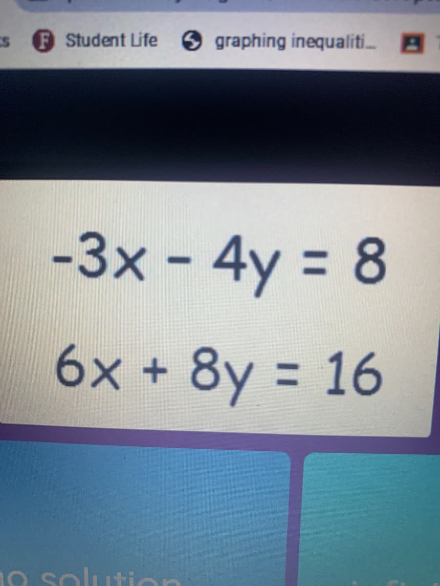 F Student Life 9 graphing inequaliti. B
-3x - 4y = 8
%3D
6x + 8y = 16
%3D
1o solution
