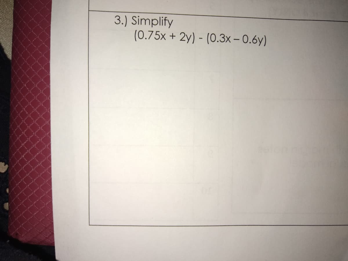 3.) Simplify
(0.75x + 2y) - (0.3x – 0.6y)
