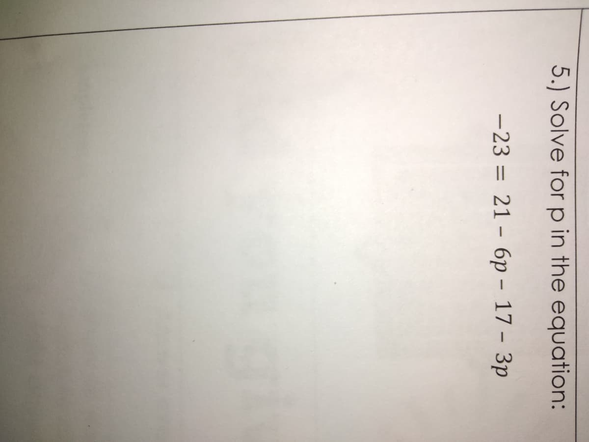 5.) Solve for p in the equation:
-23 = 21 - 6p - 17 - 3p
