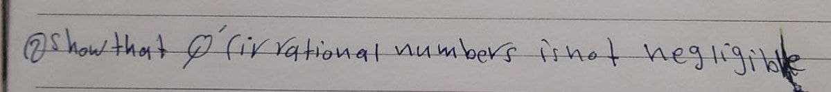 2show that O fir rational numbers iinot hegligible
