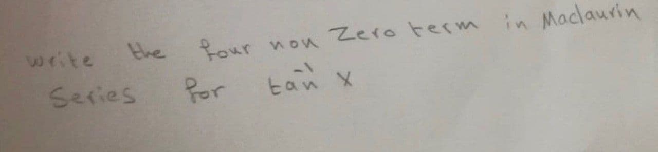 write
우our
nou Zero term in Maclaurin
the
four non
Series
Por
tan x
