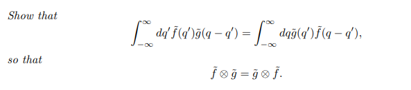 Show that
so that
·∞
da' F (a')ÿ(a − q ) =
=dqÿ(d')ƒ(q- q'),
ƒøg=gof.