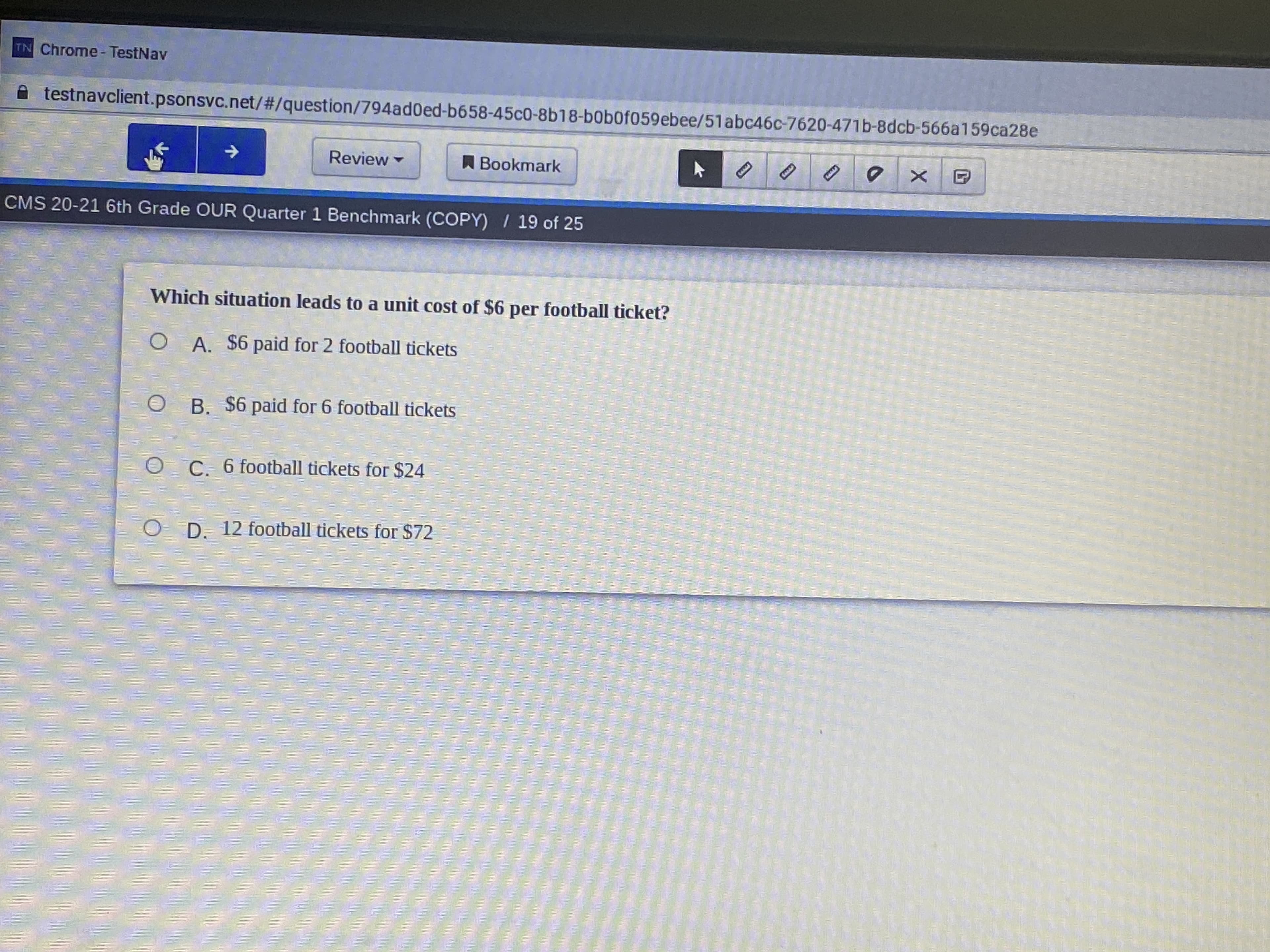 Which situation leads to a unit cost of $6 per football ticket?
A. $6 paid for 2 football tickets
O B. $6 paid for 6 football tickets
C. 6 football tickets for $24
O D. 12 football tickets for $72
