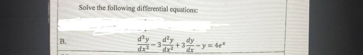 Solve the following differential equations:
d³y
dx3
d?y
В.
dy
3
+3.
dx2
dxy 4e*
