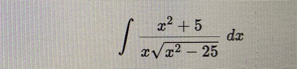 x² +5
da
xVx² - 25
