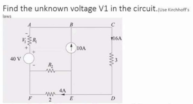 Find the unknown voltage V1 in the circuit.(Use Kirchhoff's
laws
B
C
VER
16A
10A
40 V
R2
4A
ww
F
E
D
ww
2.
